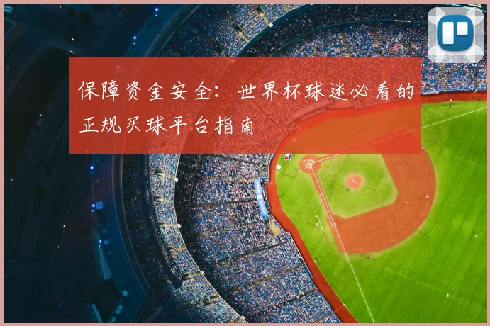 保障资金安全：世界杯球迷必看的正规买球平台指南