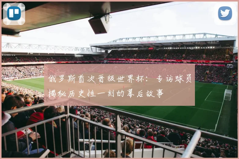 俄罗斯首次晋级世界杯：专访球员揭秘历史性一刻的幕后故事